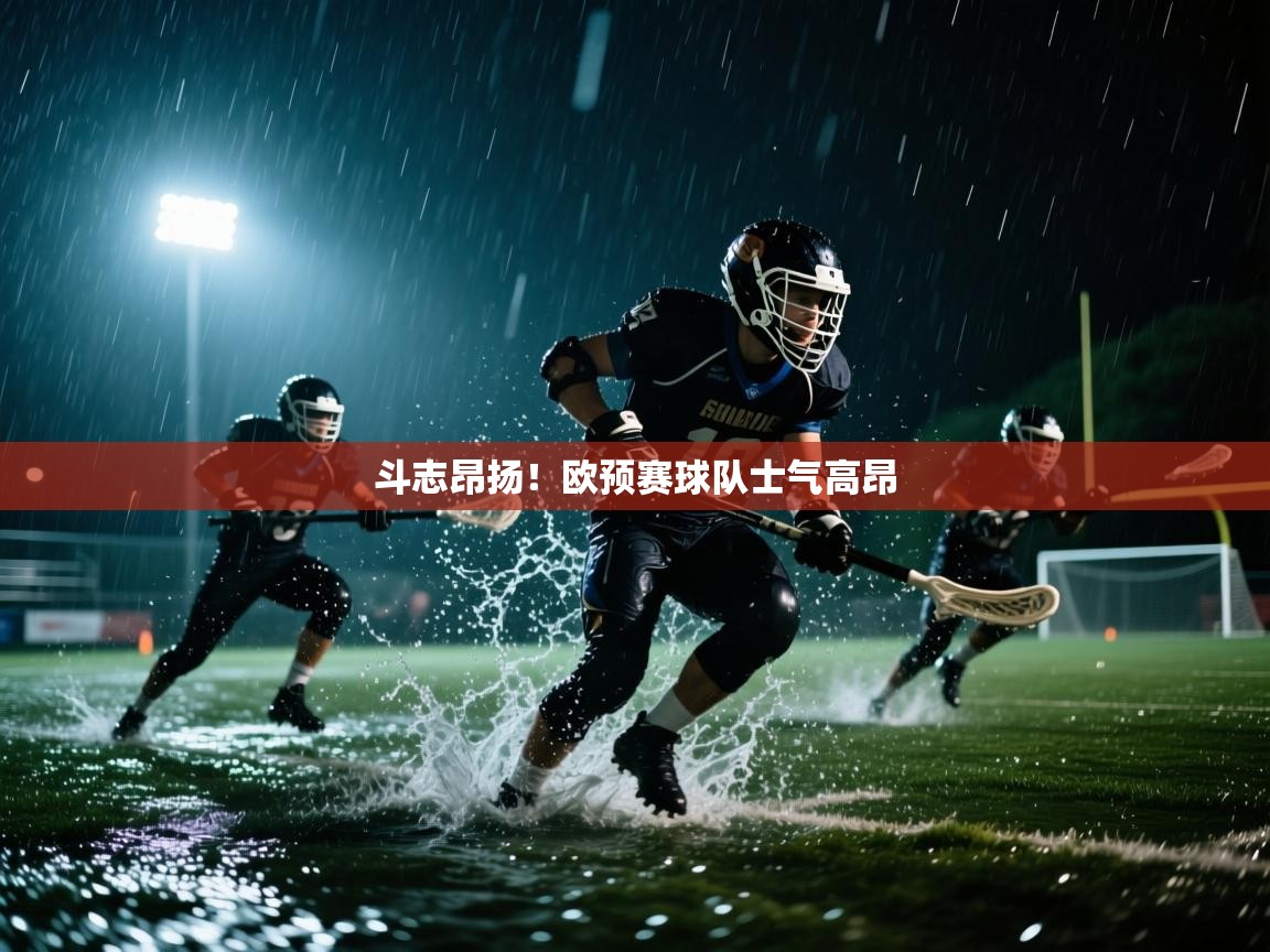 开云体育在线-斗志昂扬!欧预赛球队士气高昂 第1张